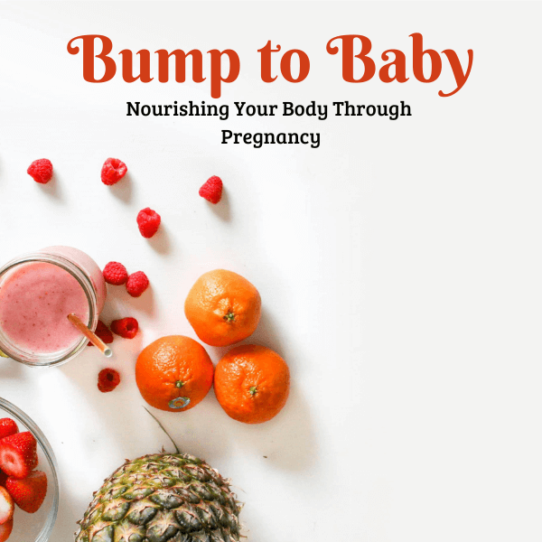 Bump to Baby: Nourishing Your Body Through Pregnancy